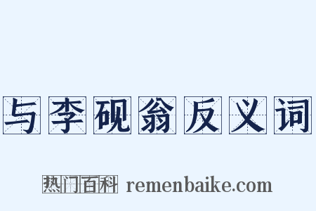 与李砚翁反义词是什么意思的图片